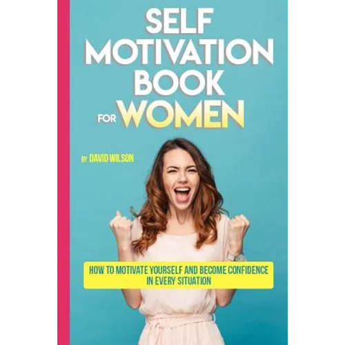 Self Motivation Book for Women: How to Motivate Yourself and Become Confidence in Every Situation