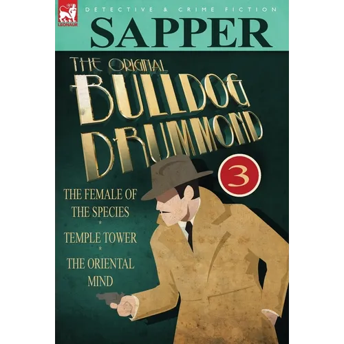 The Original Bulldog Drummond: 3-The Female of the Species, Temple Tower & the Oriental Mind - Hardcover