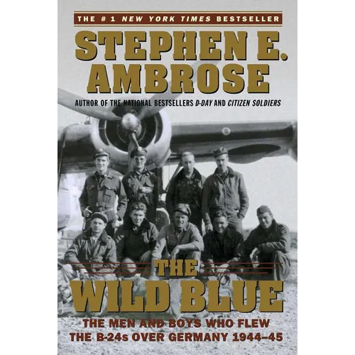 The Wild Blue: The Men and Boys Who Flew the B-24s Over Germany 1944-45 - Paperback