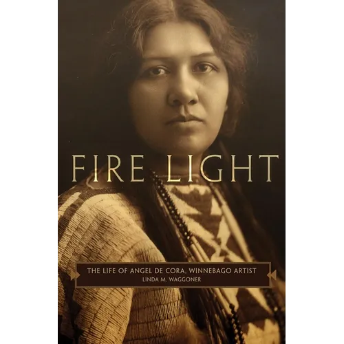 Fire Light: The Life of Angel de Cora, Winnebago Artist - Hardcover