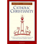 Catholic Christianity: A Complete Catechism of Catholic Beliefs Based on the Catechism of the Catholic.... - Paperback