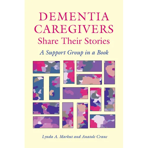 Dementia Caregivers Share Their Stories: A Support Group in a Book - Paperback