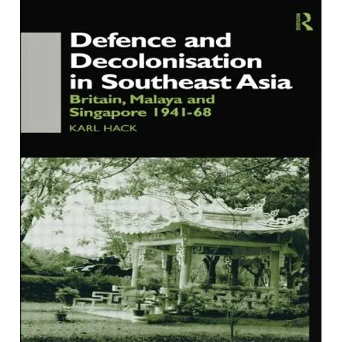 Defence and Decolonisation in South-East Asia: Britain, Malaya and Singapore 1941-1967 - Paperback