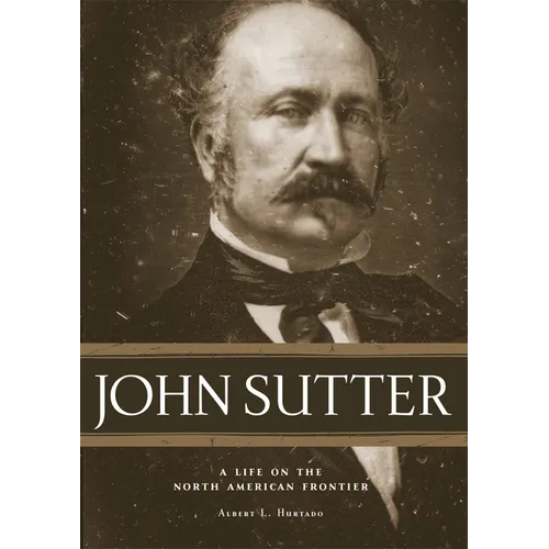 John Sutter: A Life on the North American Frontier - Paperback