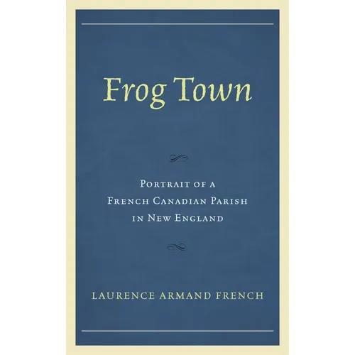 Frog Town: Portrait of a French Canadian Parish in New England - Paperback