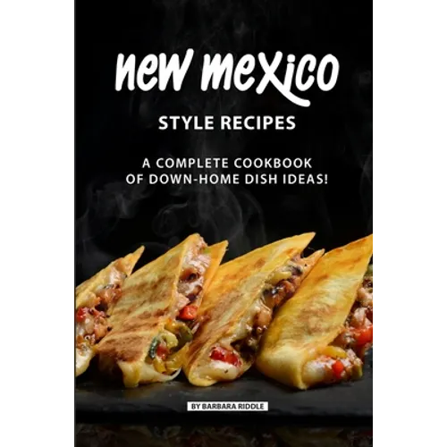 New Mexico Style Recipes: A Complete Cookbook of Down-Home Dish Ideas! - Paperback
