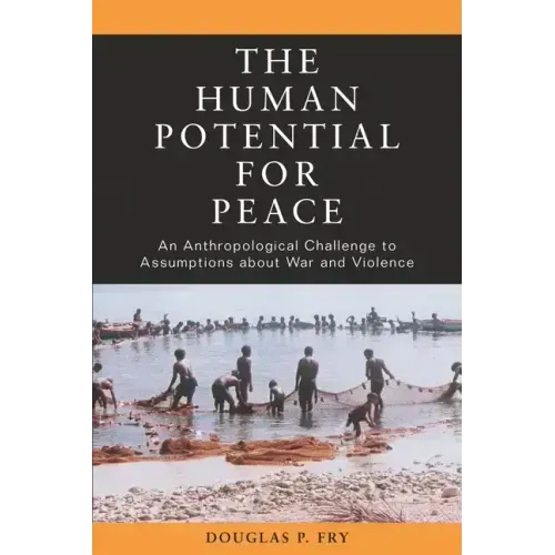The Human Potential for Peace: An Anthropological Challenge to Assumptions about War and Violence - Paperback