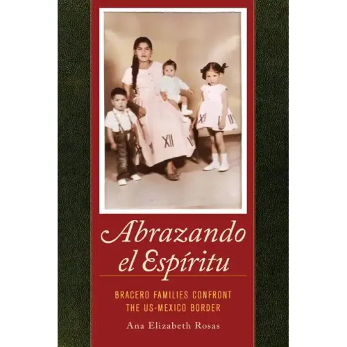 Abrazando El Espíritu: Bracero Families Confront the Us-Mexico Border Volume 40 - Paperback