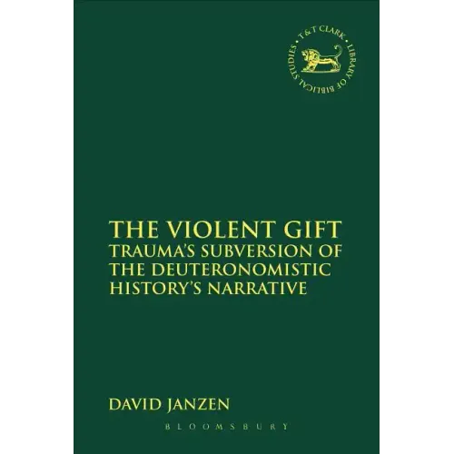 The Violent Gift: Trauma's Subversion of the Deuteronomistic History's Narrative - Paperback