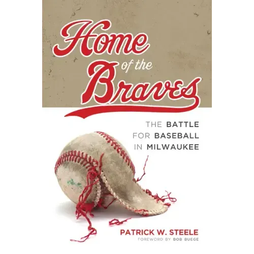Home of the Braves: The Battle for Baseball in Milwaukee - Hardcover