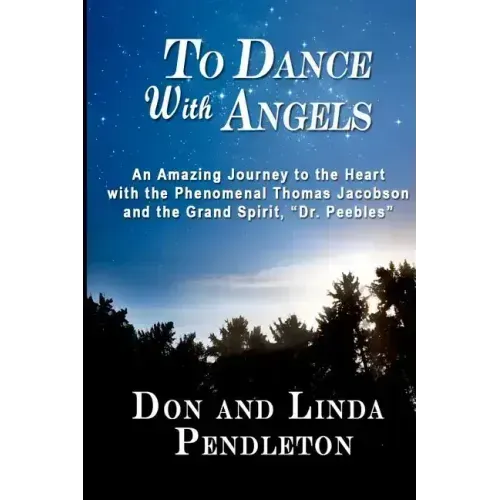To Dance With Angels: An Amazing Journey to the Heart with the Phenomenal Thomas Jacobson and the Grand Spirit, 'Dr. Peebles' - Paperback