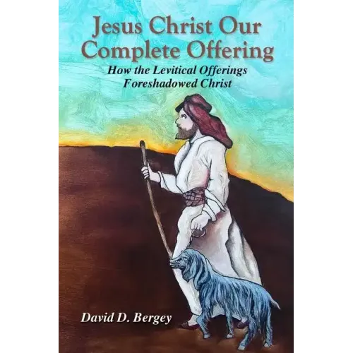 Jesus Christ Our Complete Offering: How the Levitical Offerings Foreshadowed Christ - Paperback