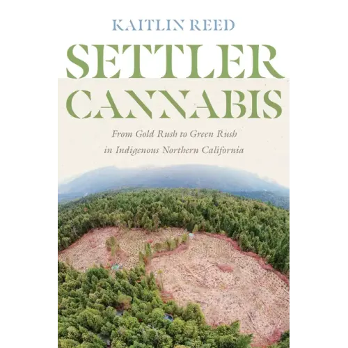 Settler Cannabis: From Gold Rush to Green Rush in Indigenous Northern California - Paperback