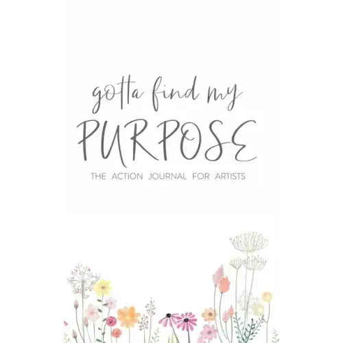 Gotta Find My Purpose: The Action Journal For Artists - Hardcover