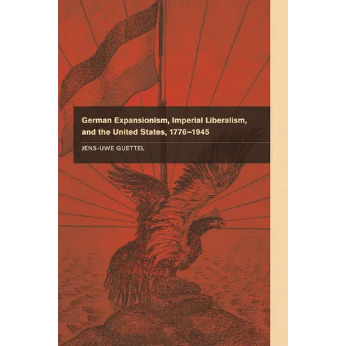 German Expansionism, Imperial Liberalism and the United States, 1776-1945 - Paperback