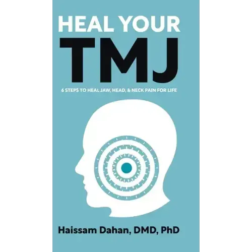 Heal Your TMJ: 6 Steps to Heal Jaw, Head, & Neck Pain for Life - Hardcover