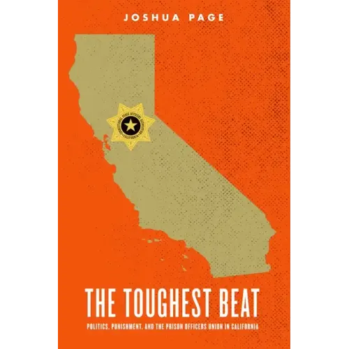 The Toughest Beat: Politics, Punishment, and the Prison Officers Union in California - Paperback