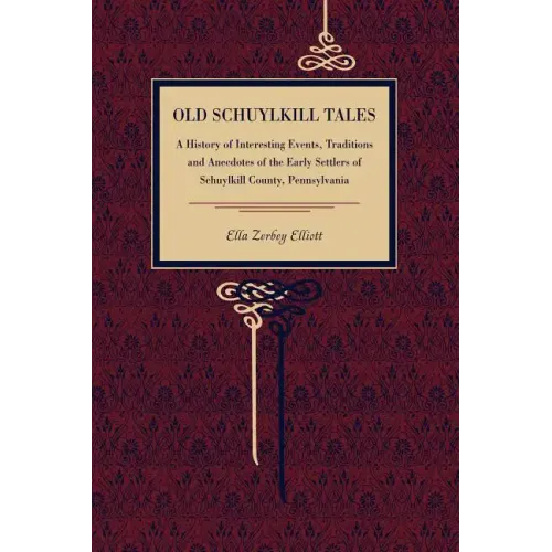 Old Schuylkill Tales: A History of Interesting Events, Traditions and Anecdotes of the Early Settlers of Schuylkill County, Pennsylvania - Paperback