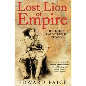 Lost Lion of Empire: The Life of 'Cape-to-Cairo' Grogan - Paperback