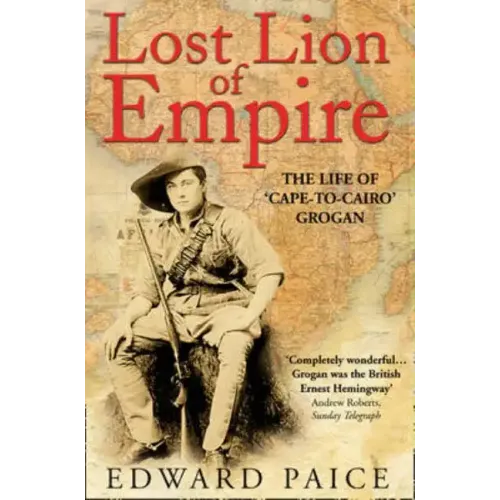 Lost Lion of Empire: The Life of 'Cape-to-Cairo' Grogan - Paperback