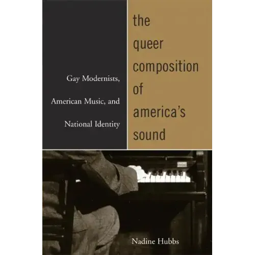 The Queer Composition of America's Sound: Gay Modernists, American Music, and National Identity - Paperback