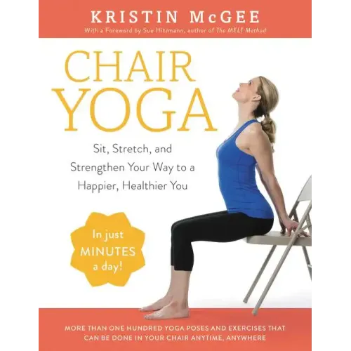 Chair Yoga: Sit, Stretch, and Strengthen Your Way to a Happier, Healthier You - Paperback