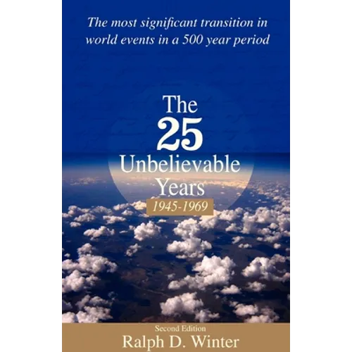 The Twenty-Five Unbelievable Years, 1945-1969: The Most Significant Transition in World Events in a 500 Year Period - Paperback