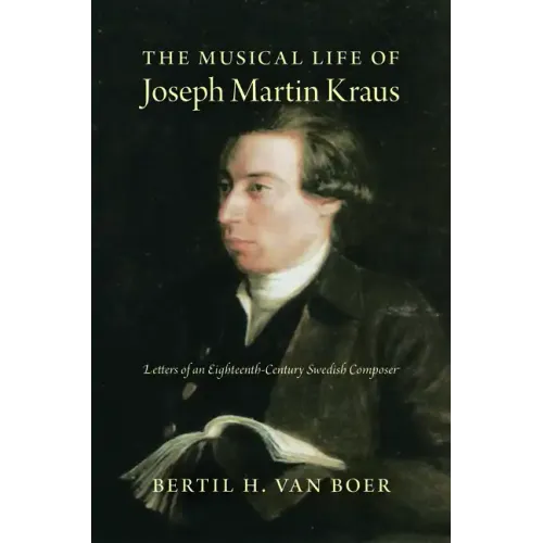 The Musical Life of Joseph Martin Kraus: Letters of an Eighteenth-Century Swedish Composer - Hardcover