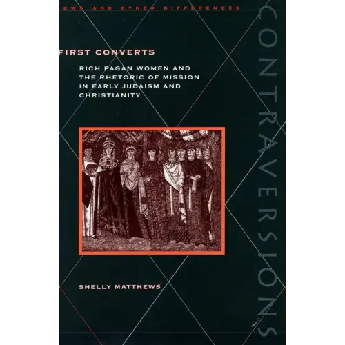 First Converts: Rich Pagan Women and the Rhetoric of Mission in Early Judaism and Christianity - Hardcover