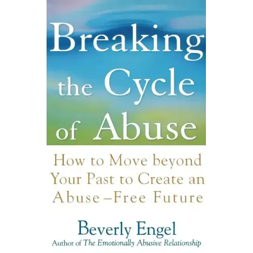 Breaking the Cycle of Abuse: How to Move Beyond Your Past to Create an Abuse-Free Future - Hardcover