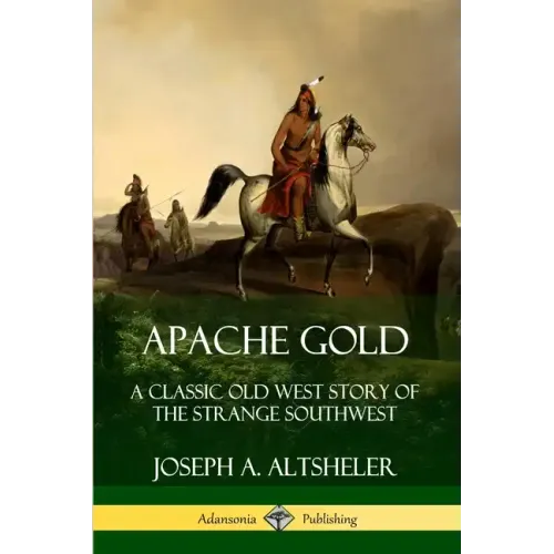 Apache Gold: A Classic Old West Story of The Strange Southwest - Paperback