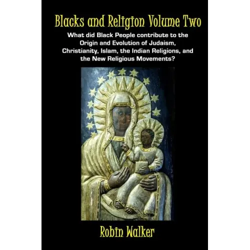 Blacks and Religion Volume Two: What did Black People contribute to the Origin and Evolution of Judaism, Christianity, Islam, the Indian Religions, an - Paperback