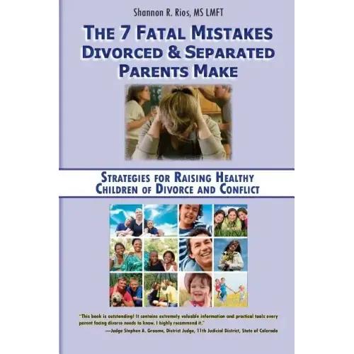 The 7 Fatal Mistakes Divorced and Separated Parents Make: Strategies for Raising Healthy Children of Divorce and Conflict - Paperback
