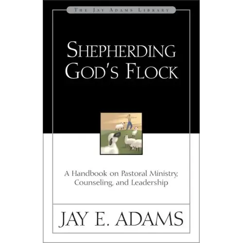 Shepherding God's Flock: A Handbook on Pastoral Ministry, Counseling, and Leadership - Paperback