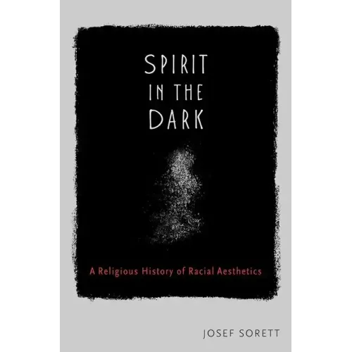 Spirit in the Dark: A Religious History of Racial Aesthetics - Hardcover