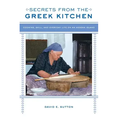Secrets from the Greek Kitchen: Cooking, Skill, and Everyday Life on an Aegean Island Volume 52 - Paperback