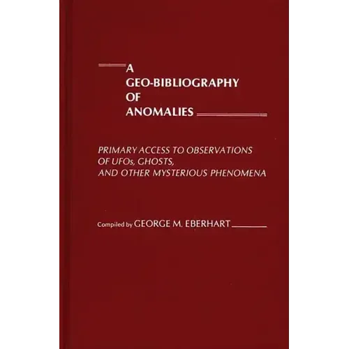 A Geo-Bibliography of Anomalies: Primary Access to Observations of UFOs, Ghosts, and Other Mysterious Phenomena - Hardcover
