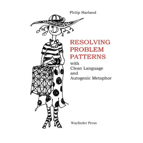 Resolving Problem Patterns: With Clean Language and Autogenic Metaphor