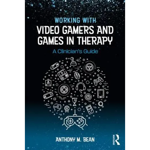 Working with Video Gamers and Games in Therapy: A Clinician's Guide