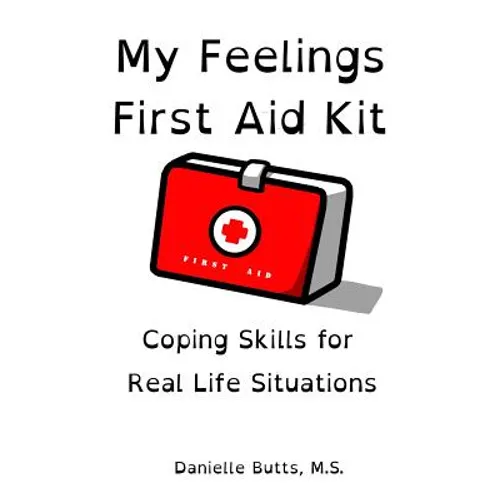 My Feelings First Aid Kit: Coping Skills for Real Life Situations
