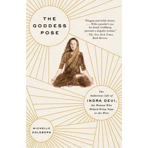 The Goddess Pose: The Audacious Life of Indra Devi, the Woman Who Helped Bring Yoga to the West - Paperback