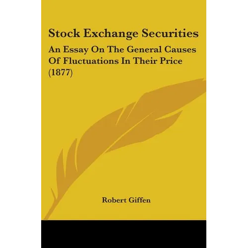 Stock Exchange Securities: An Essay On The General Causes Of Fluctuations In Their Price (1877) - Paperback