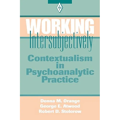 Working Intersubjectively: Contextualism in Psychoanalytic Practice