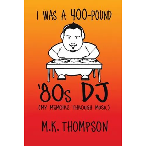I Was A 400-pound '80s DJ: My Memoirs Through Music - Paperback