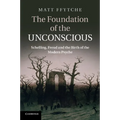 The Foundation of the Unconscious: Schelling, Freud and the Birth of the Modern Psyche