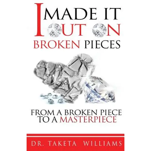 I Made It Out On Broken Pieces: From A Broken Piece To A Masterpiece - Paperback