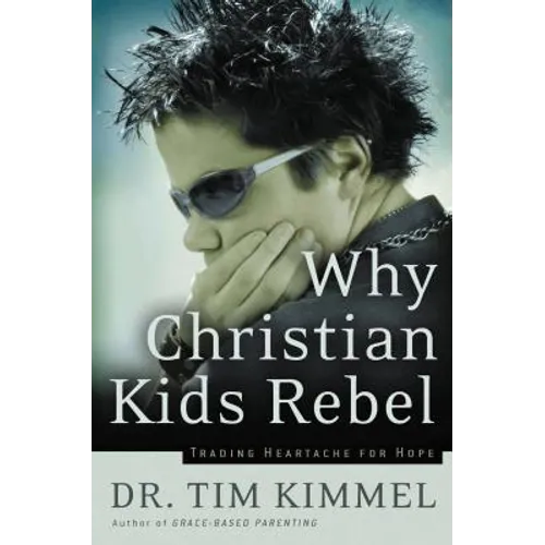 Why Christian Kids Rebel: Trading Heartache for Hope - Paperback