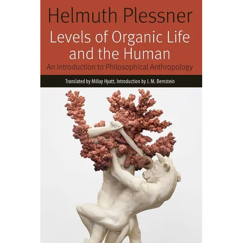 Levels of Organic Life and the Human: An Introduction to Philosophical Anthropology