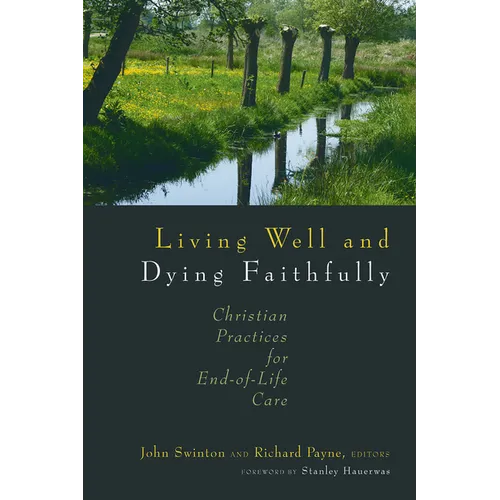 Living Well and Dying Faithfully: Christian Practices for End-of-Life Care - Paperback