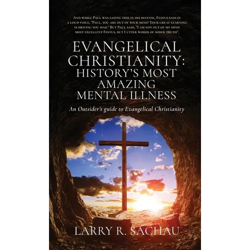 Evangelical Christianity: HISTORY'S MOST AMAZING MENTAL ILLNESS: An Outsider's guide to Evangelical Christianity - Hardcover